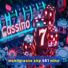 mobilgrease xhp 681 mine